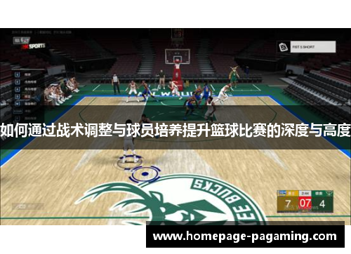 如何通过战术调整与球员培养提升篮球比赛的深度与高度 如何通过战术调整与球员培养提升篮球比赛的深度与高度