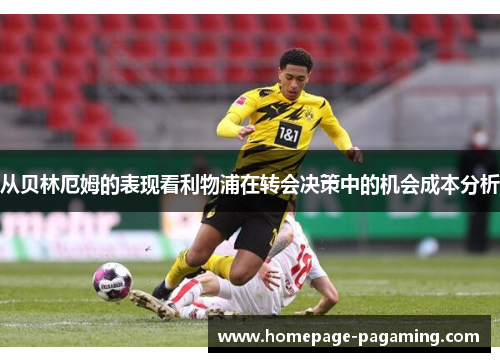 从贝林厄姆的表现看利物浦在转会决策中的机会成本分析 从贝林厄姆的表现看利物浦在转会决策中的机会成本分析