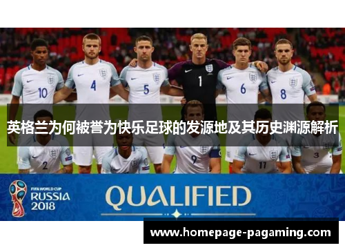 英格兰为何被誉为快乐足球的发源地及其历史渊源解析 英格兰为何被誉为快乐足球的发源地及其历史渊源解析