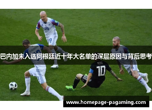 巴内加未入选阿根廷近十年大名单的深层原因与背后思考 巴内加未入选阿根廷近十年大名单的深层原因与背后思考
