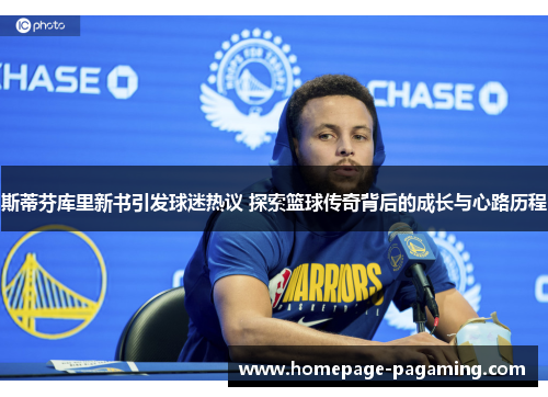 斯蒂芬库里新书引发球迷热议 探索篮球传奇背后的成长与心路历程 斯蒂芬库里新书引发球迷热议 探索篮球传奇背后的成长与心路历程