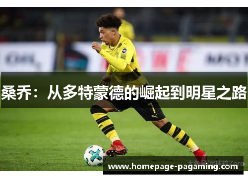 桑乔:从多特蒙德的崛起到明星之路 桑乔:从多特蒙德的崛起到明星之路