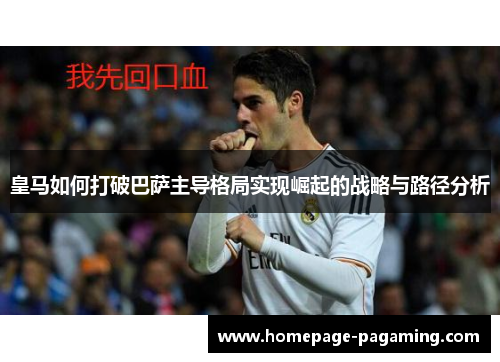 皇马如何打破巴萨主导格局实现崛起的战略与路径分析