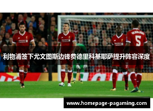 利物浦签下尤文图斯边锋费德里科基耶萨提升阵容深度