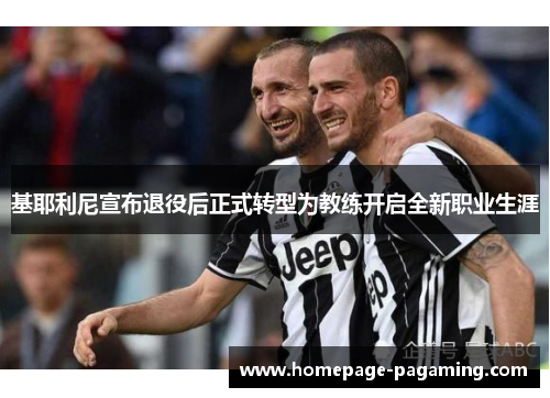 基耶利尼宣布退役后正式转型为教练开启全新职业生涯