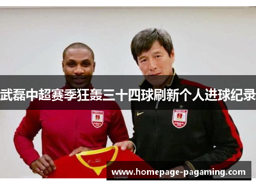 武磊中超赛季狂轰三十四球刷新个人进球纪录